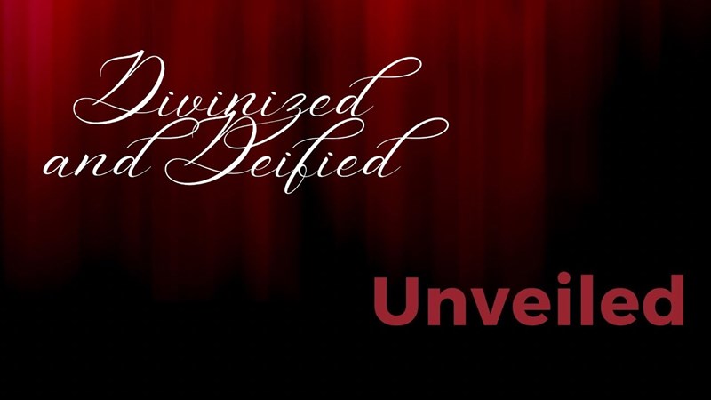 Unveiled: Divinized & Deified