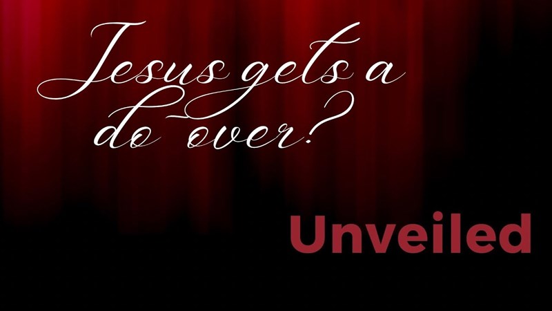 Unveiled - Jesus Gets a Do-over?
